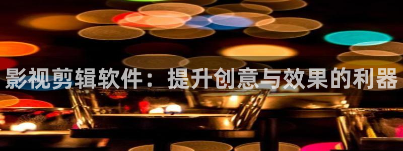 午夜精品久久影院：影视剪辑软件：提升创意与效果的利器