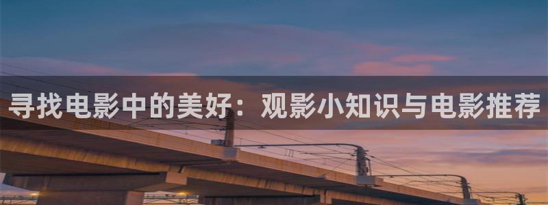 神马影院理论午夜：寻找电影中的美好：观影小知识与电影推荐