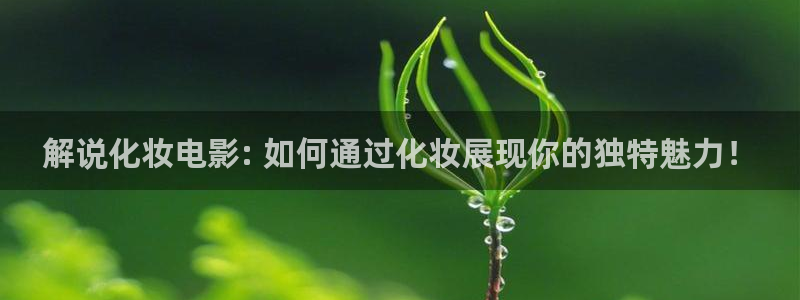 秋霞电影午夜在线播放：解说化妆电影: 如何通过化妆展现你的独特魅力！
