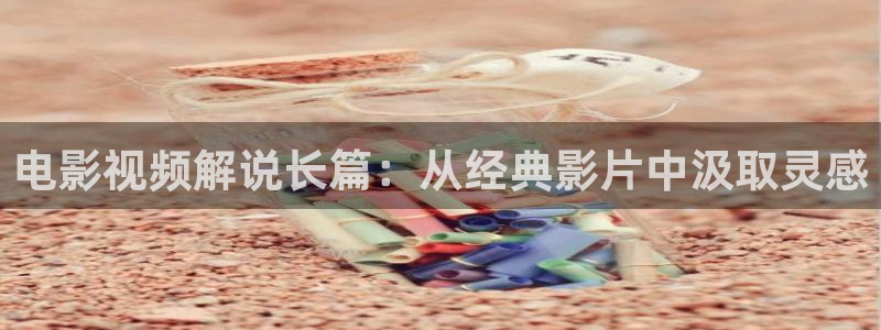 午夜电影网久久：电影视频解说长篇：从经典影片中汲取灵感